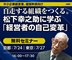 無料ウェビナー「自走する組織をつくる。 松下幸之助に学ぶ 『経営者の自己変革』」